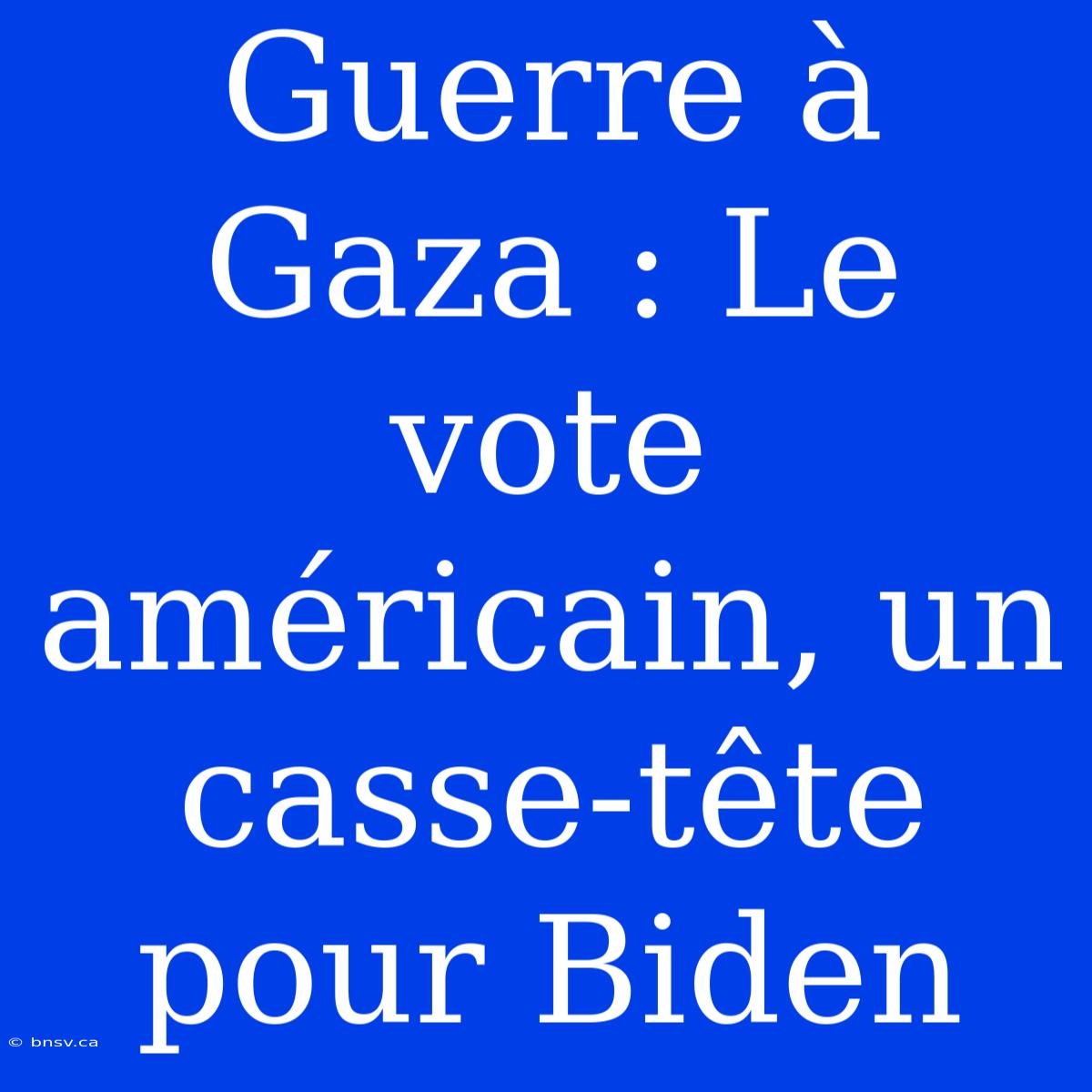 Guerre À Gaza : Le Vote Américain, Un Casse-tête Pour Biden