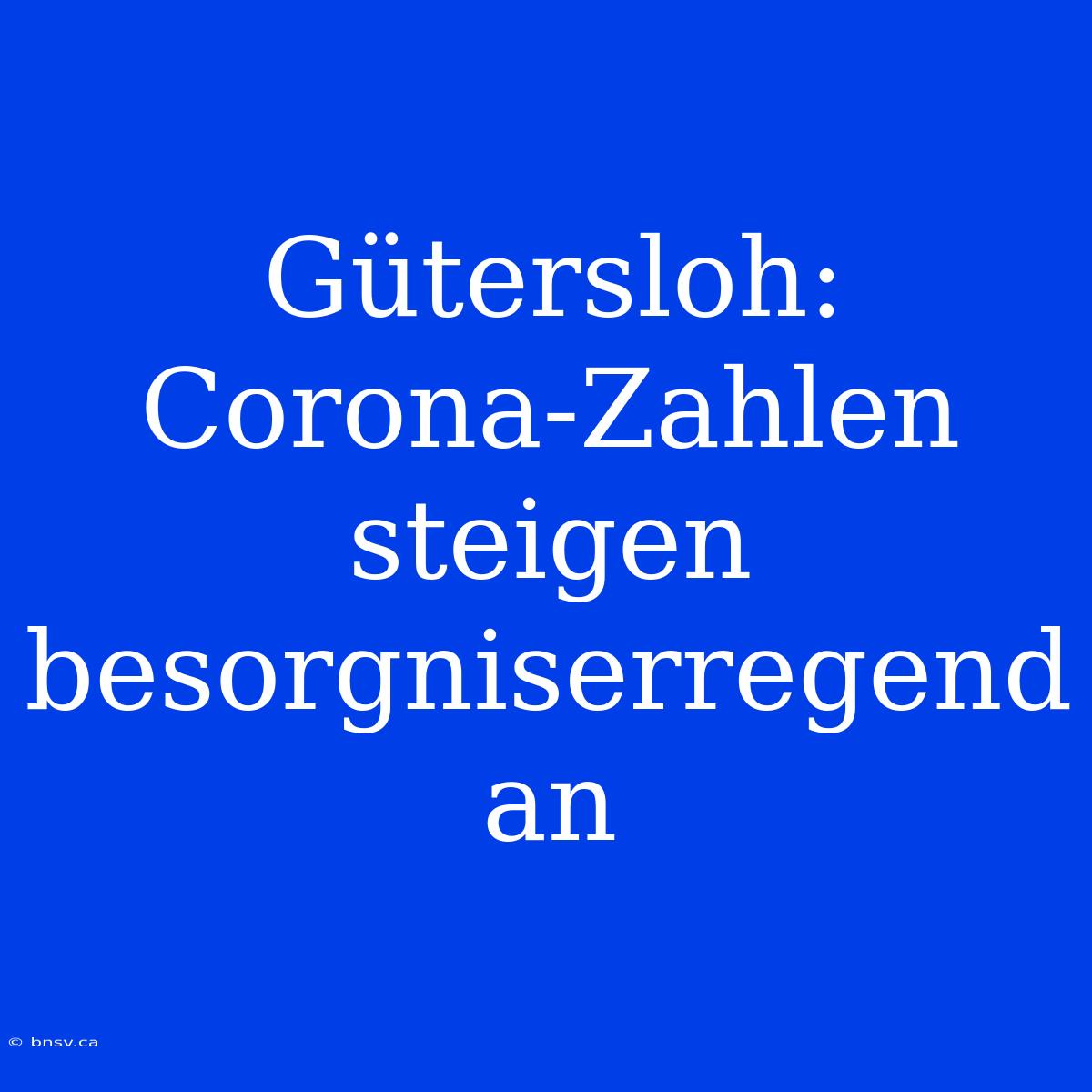 Gütersloh: Corona-Zahlen Steigen Besorgniserregend An