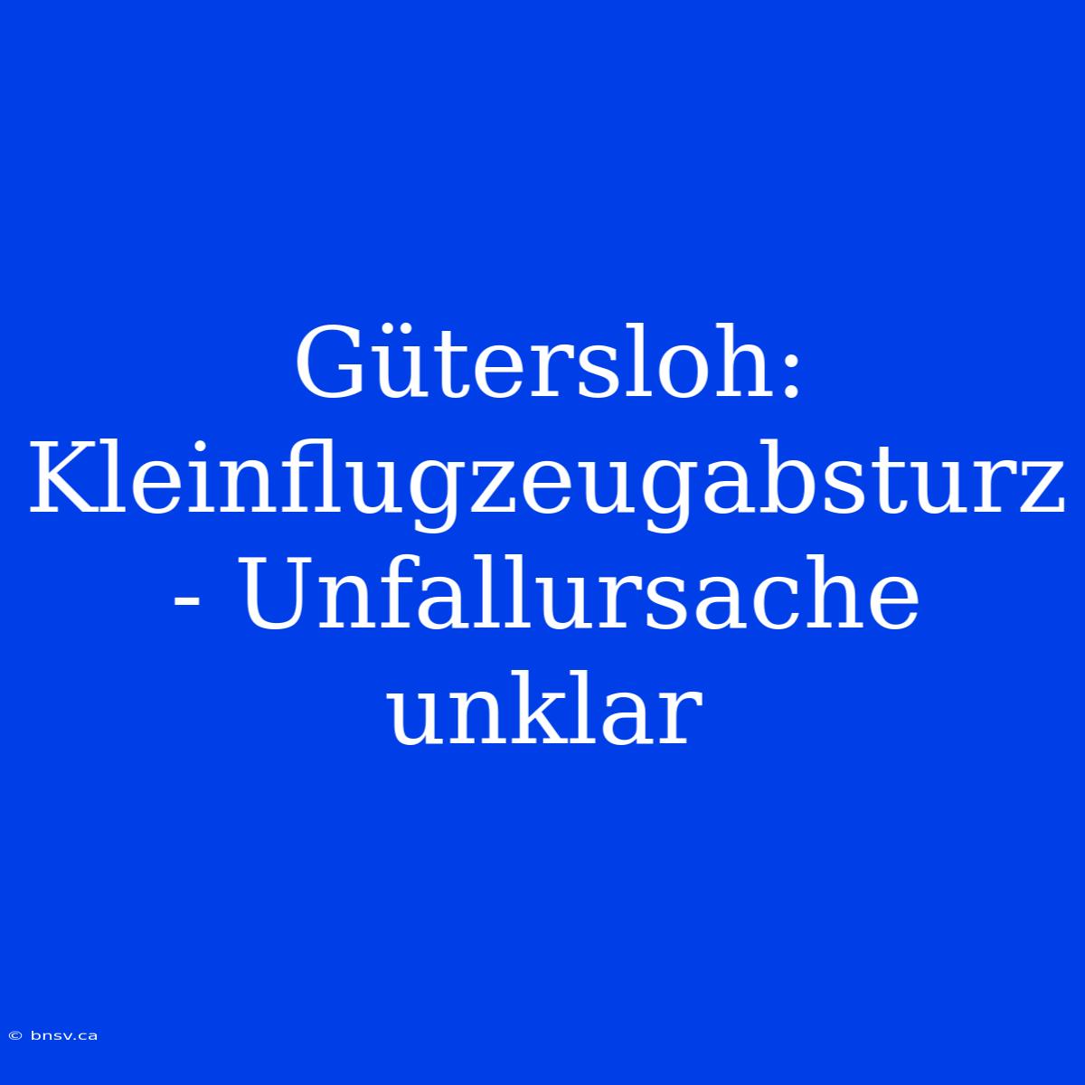 Gütersloh: Kleinflugzeugabsturz - Unfallursache Unklar