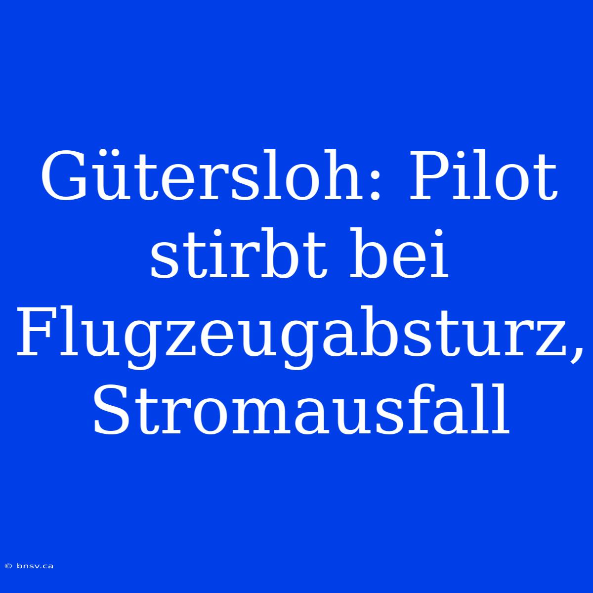 Gütersloh: Pilot Stirbt Bei Flugzeugabsturz, Stromausfall