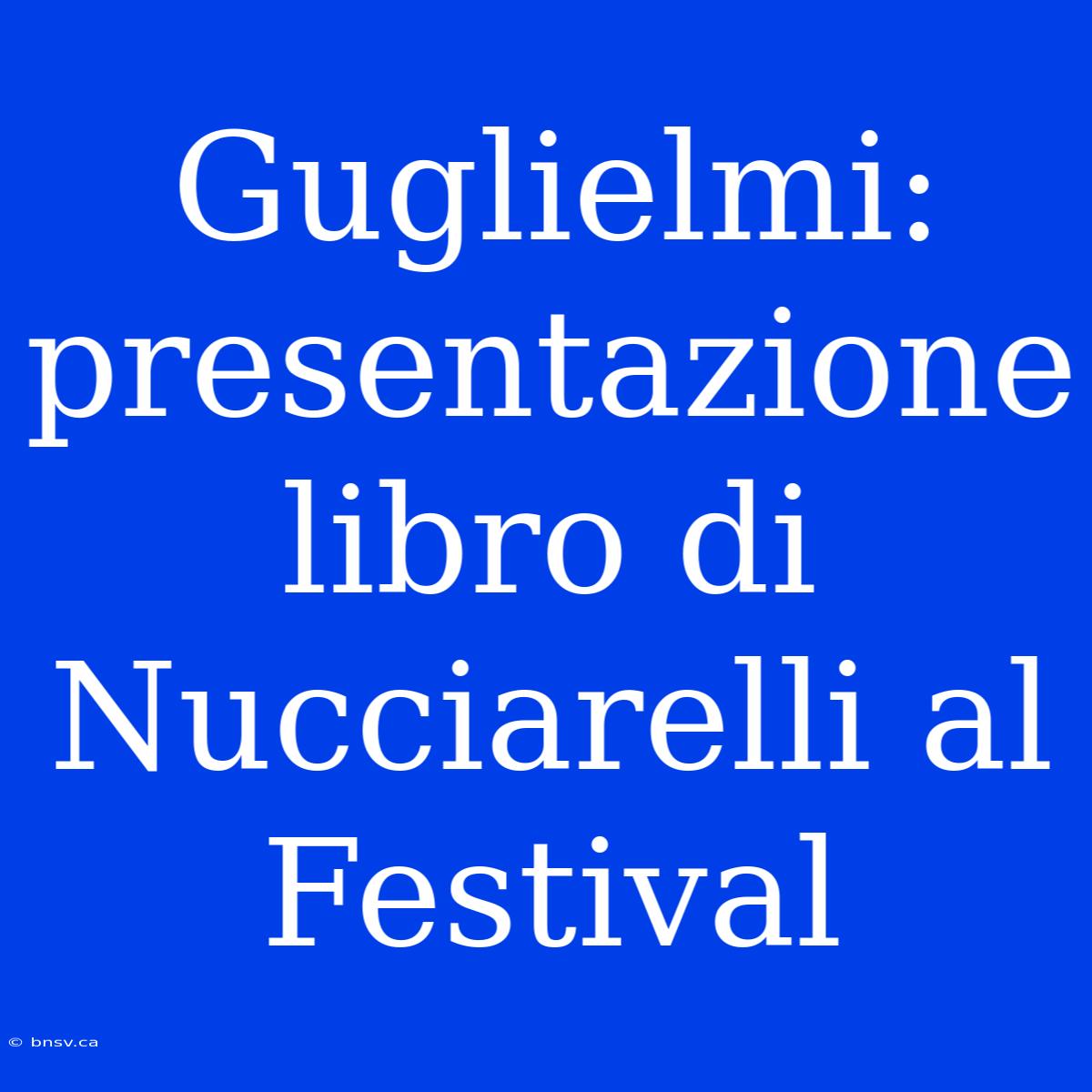 Guglielmi: Presentazione Libro Di Nucciarelli Al Festival