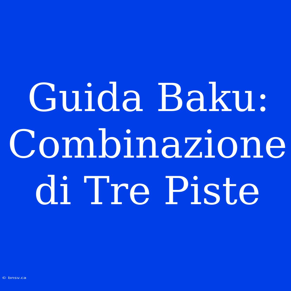 Guida Baku: Combinazione Di Tre Piste