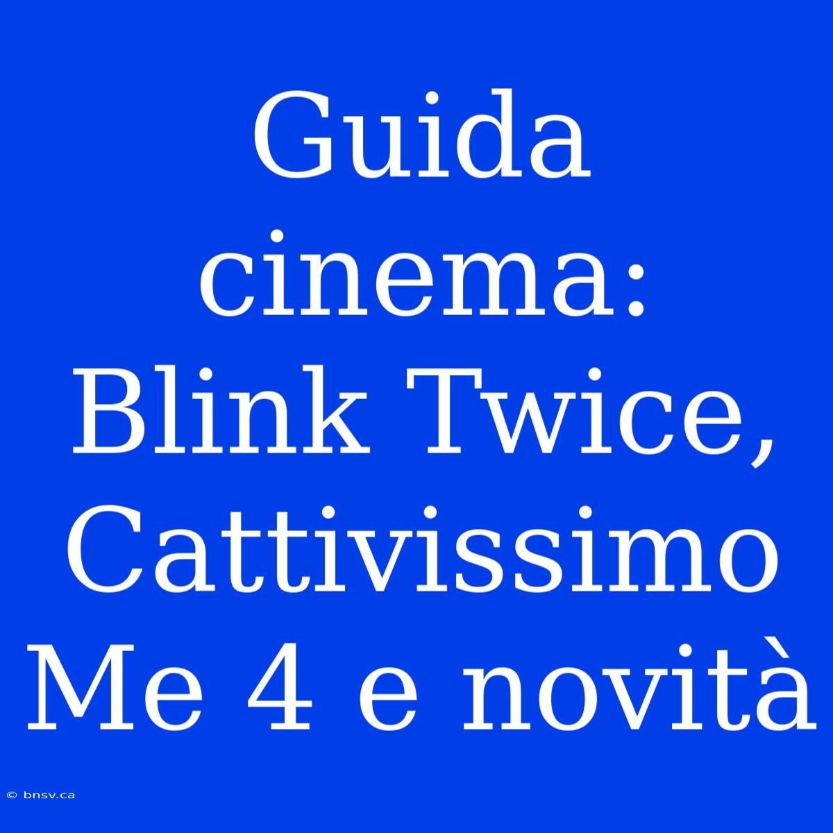 Guida Cinema: Blink Twice, Cattivissimo Me 4 E Novità