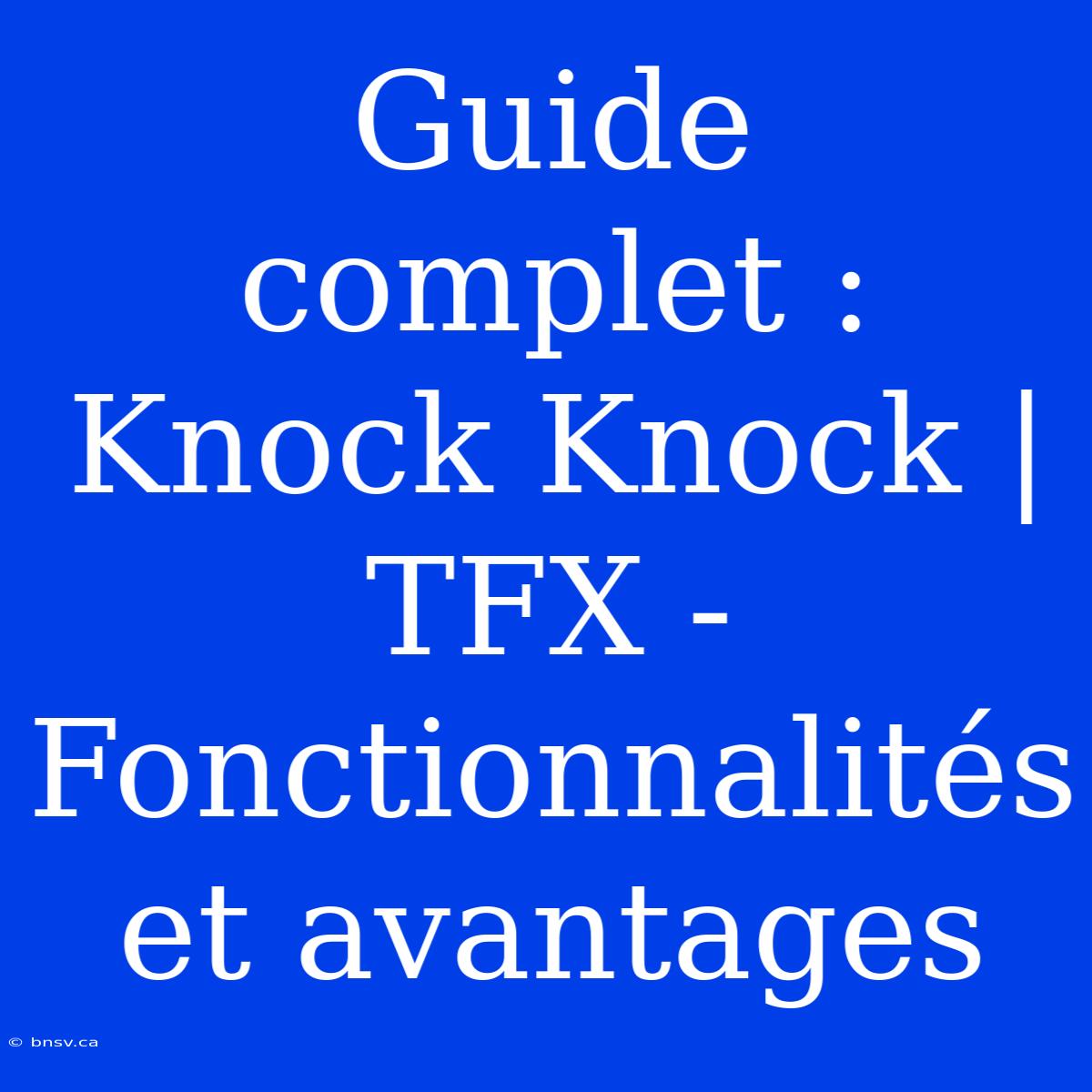 Guide Complet : Knock Knock | TFX - Fonctionnalités Et Avantages