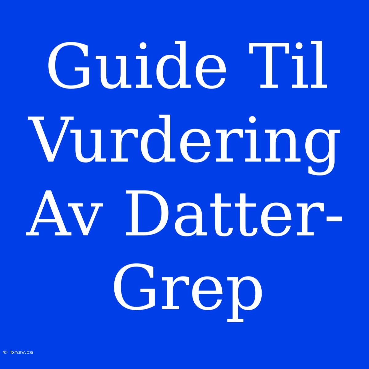 Guide Til Vurdering Av Datter-Grep