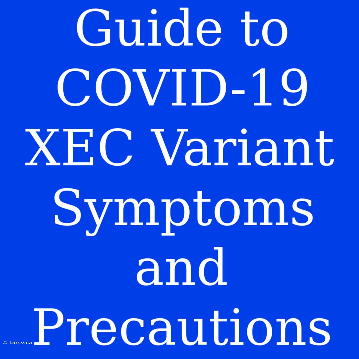 Guide To COVID-19 XEC Variant Symptoms And Precautions