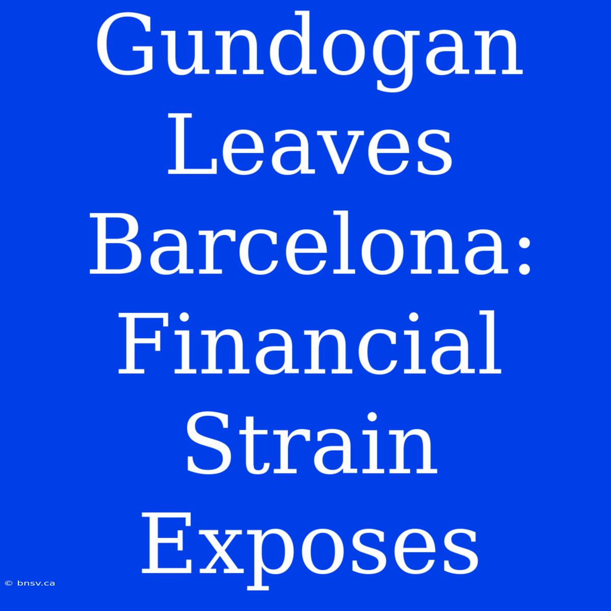 Gundogan Leaves Barcelona: Financial Strain Exposes