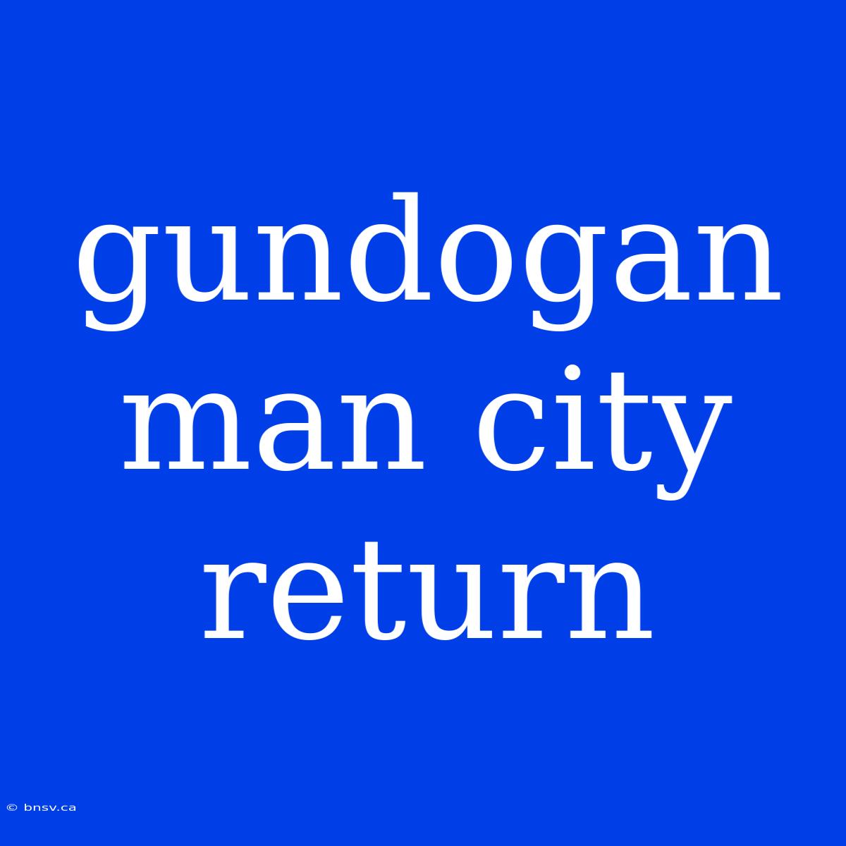 Gundogan Man City Return