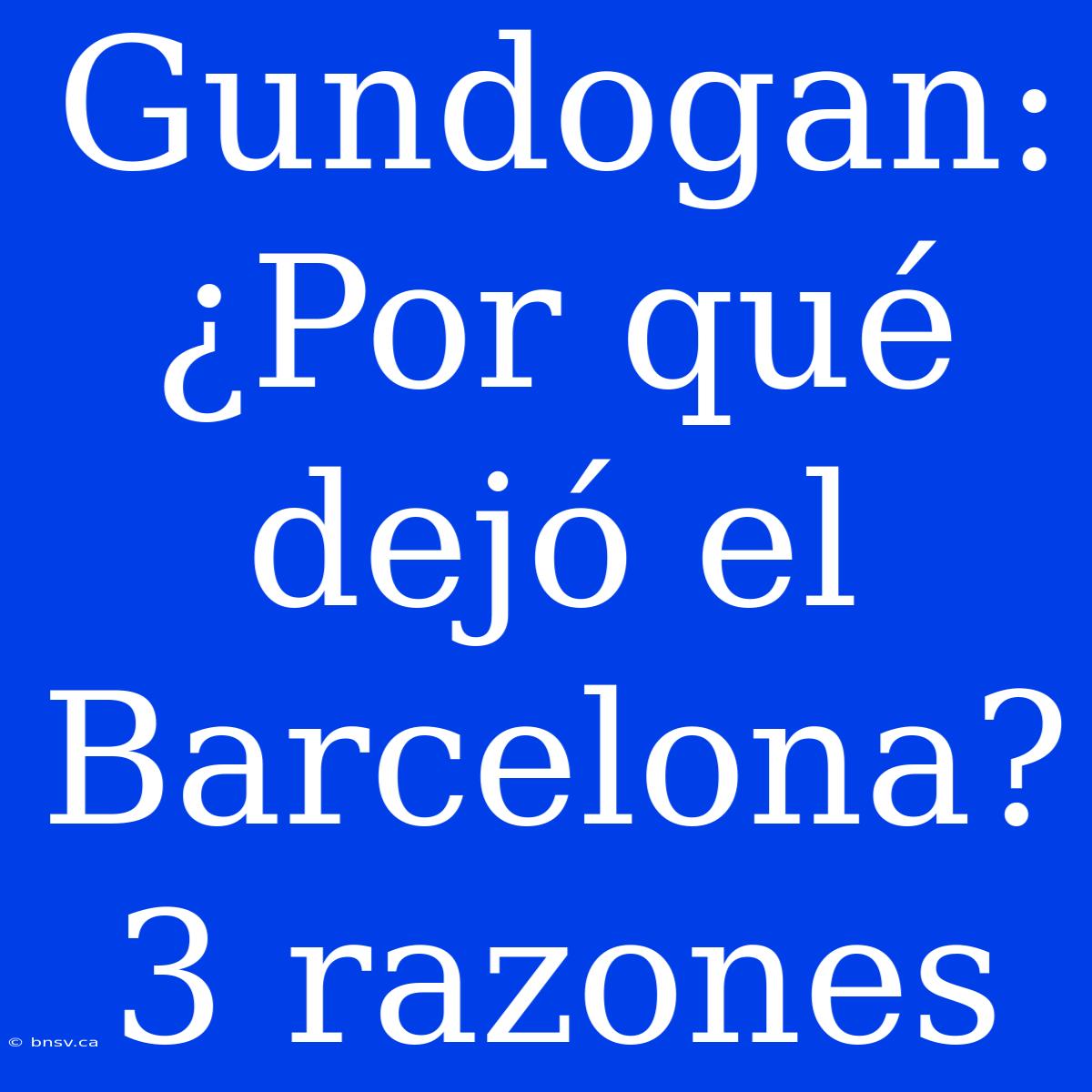 Gundogan: ¿Por Qué Dejó El Barcelona? 3 Razones