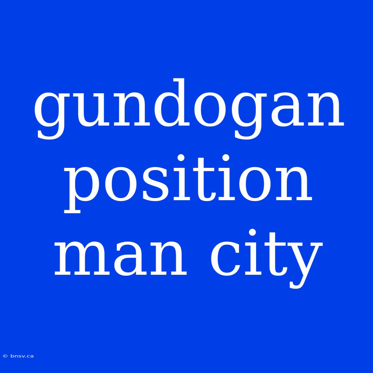 Gundogan Position Man City