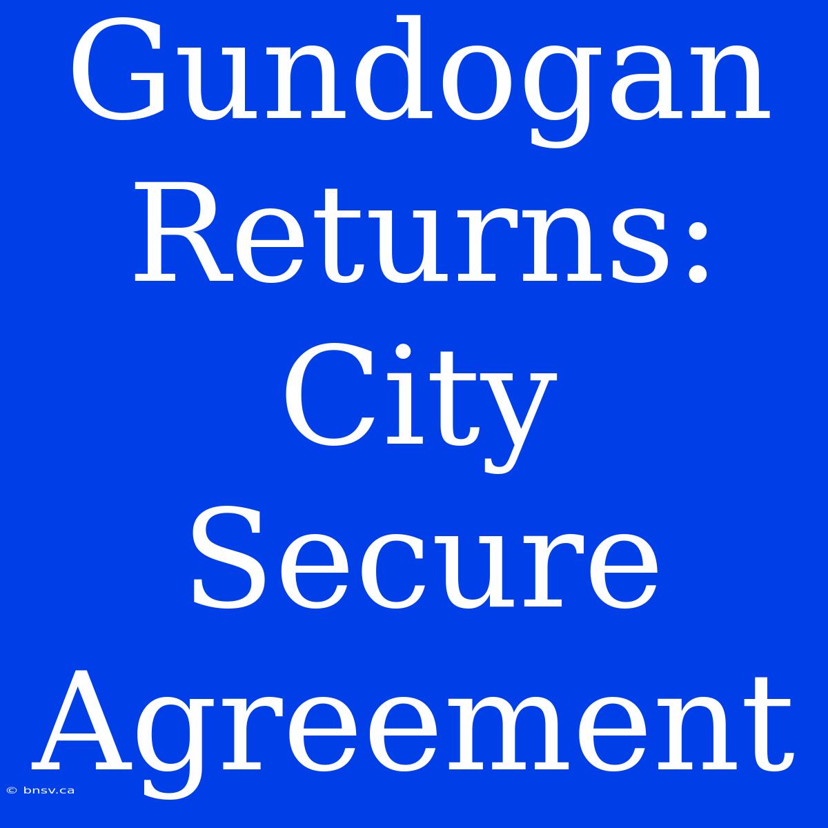 Gundogan Returns: City Secure Agreement