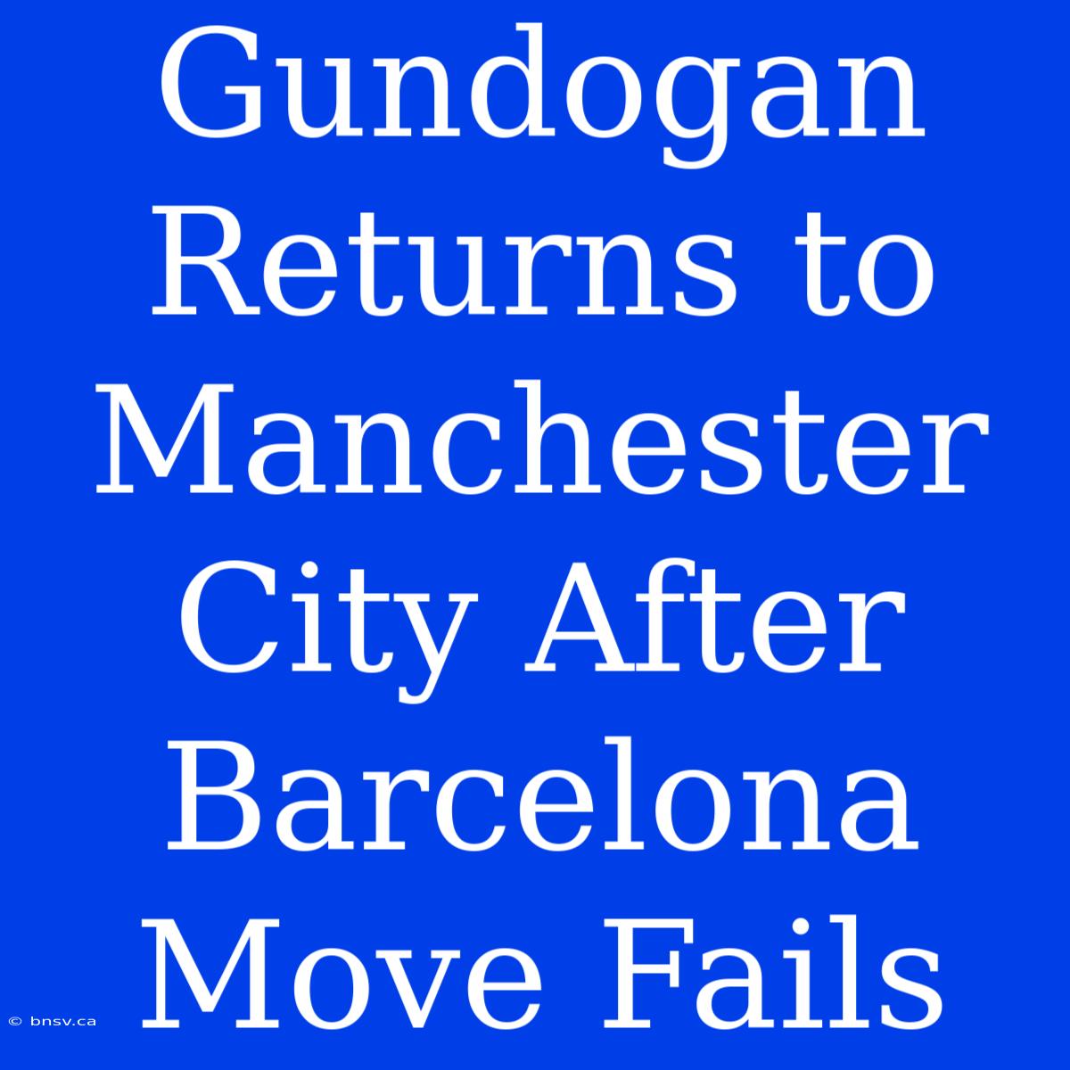 Gundogan Returns To Manchester City After Barcelona Move Fails