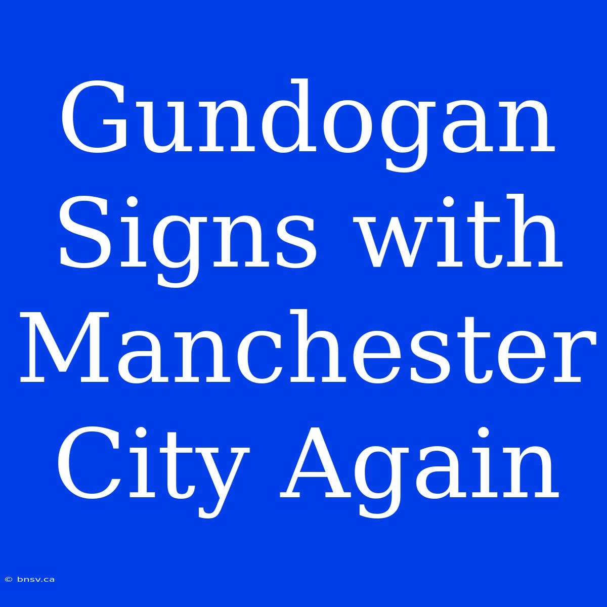 Gundogan Signs With Manchester City Again