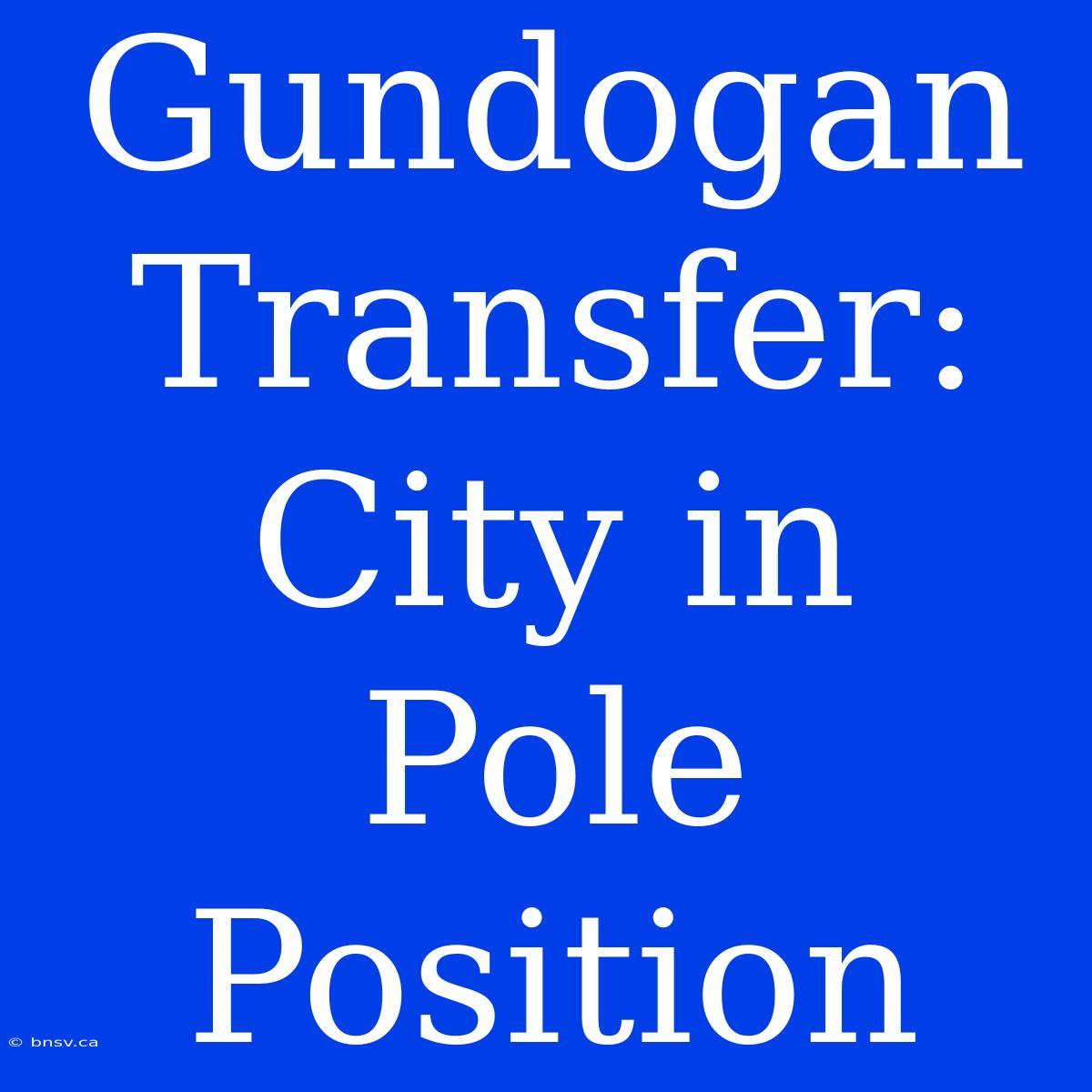 Gundogan Transfer: City In Pole Position