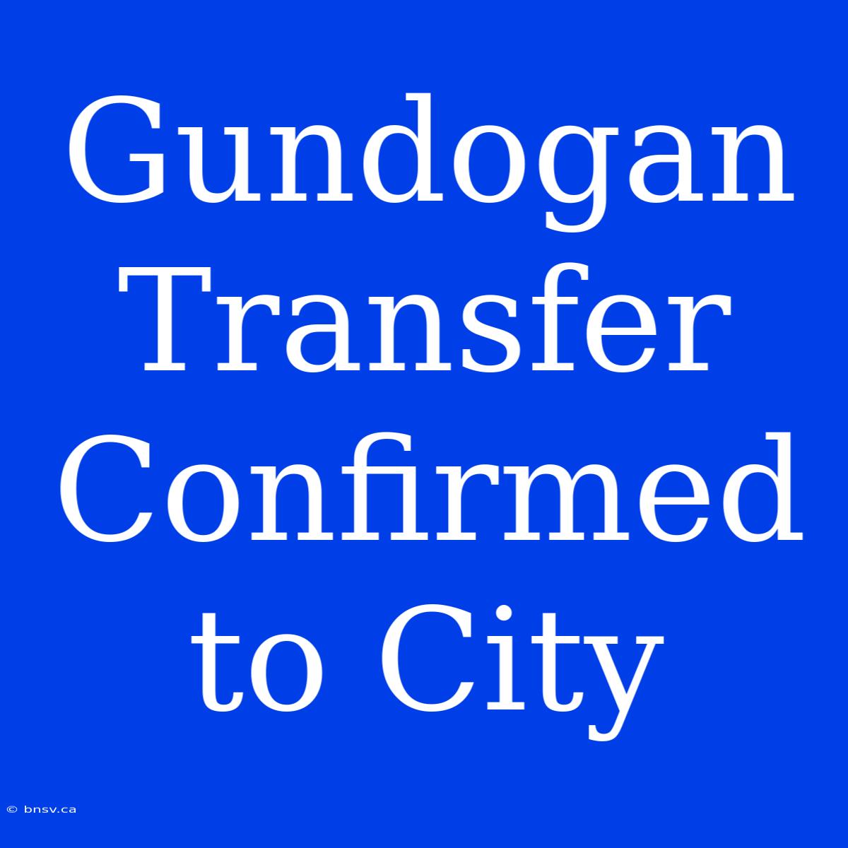 Gundogan Transfer Confirmed To City