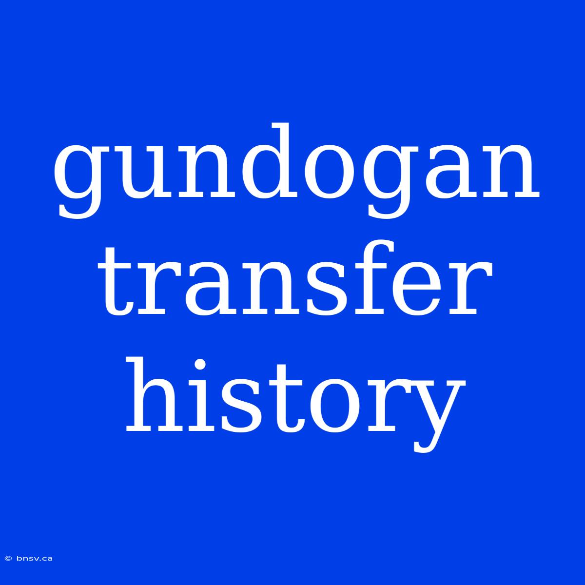 Gundogan Transfer History