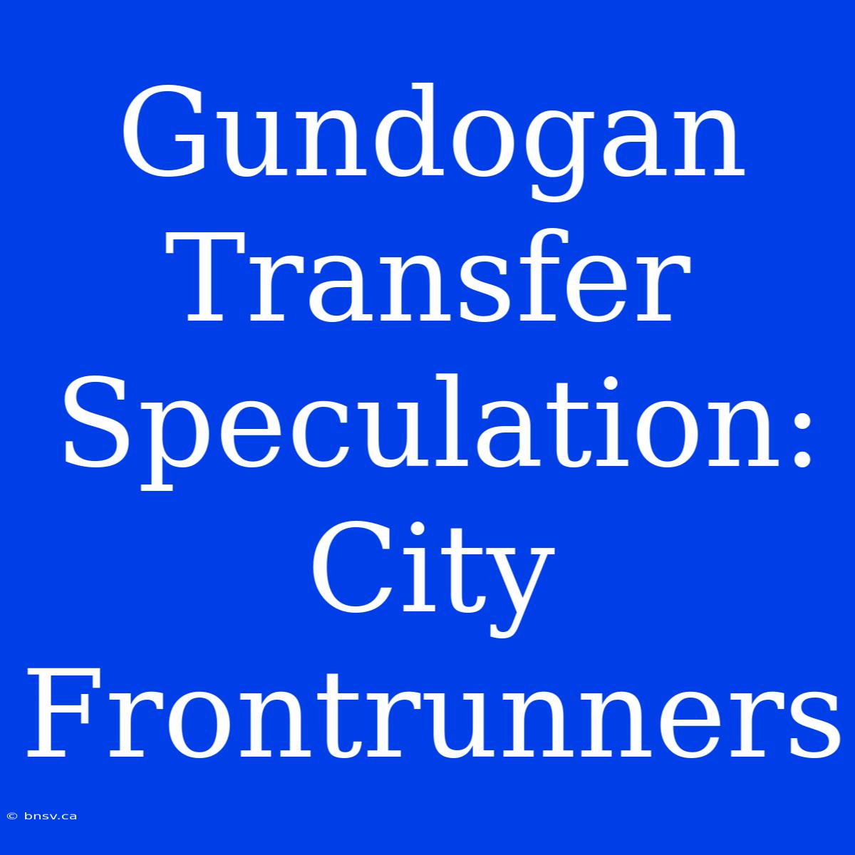 Gundogan Transfer Speculation: City Frontrunners