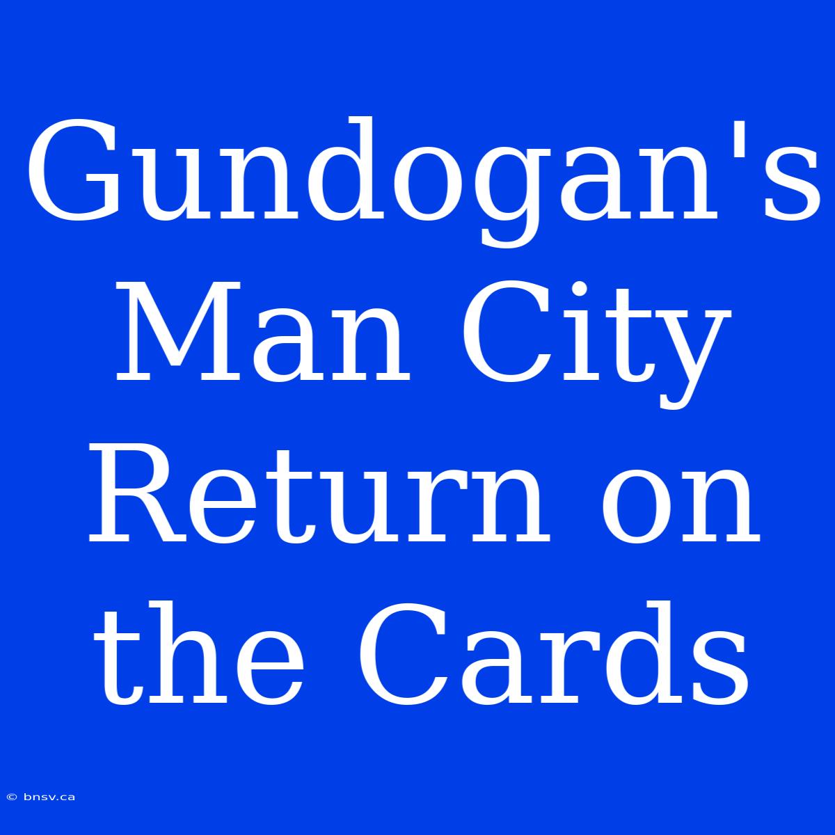 Gundogan's Man City Return On The Cards