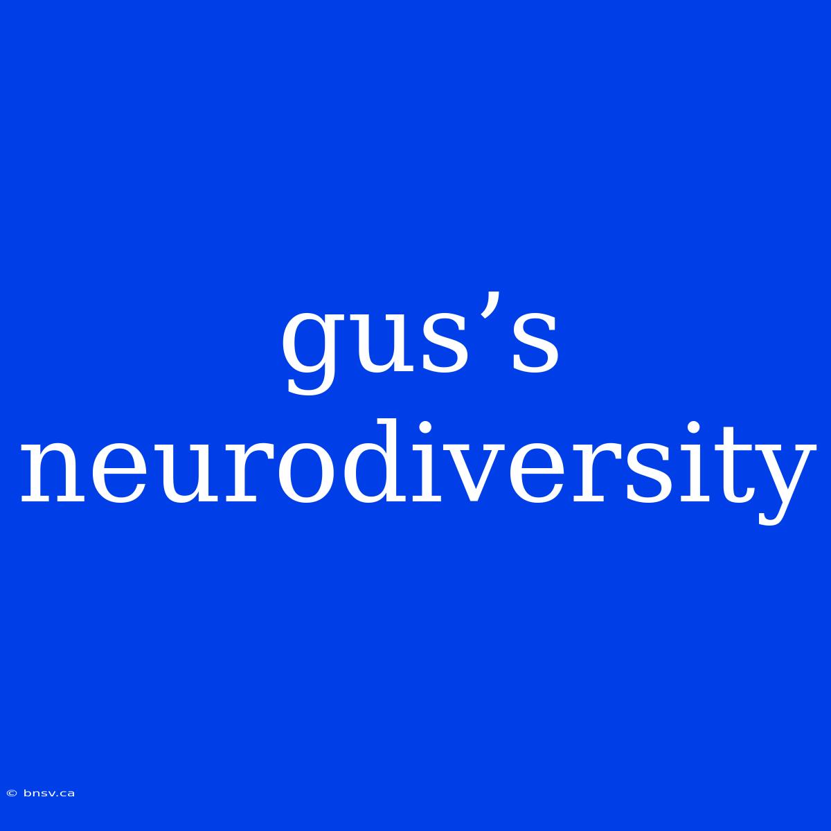 Gus’s Neurodiversity