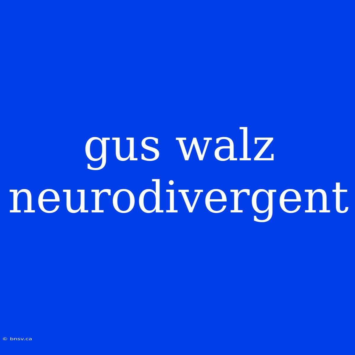 Gus Walz Neurodivergent