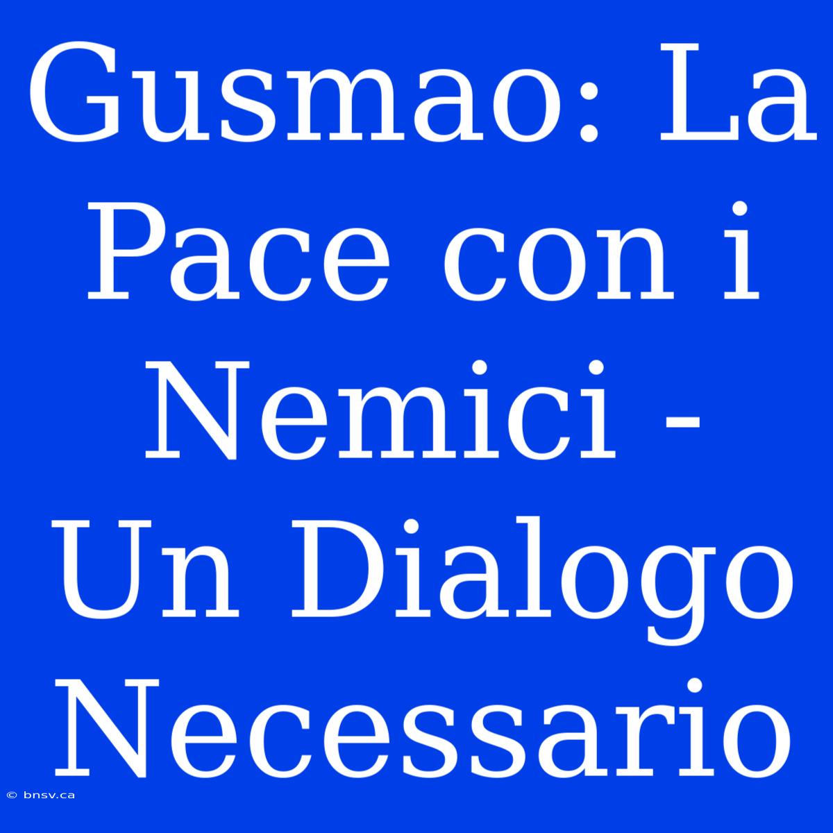 Gusmao: La Pace Con I Nemici - Un Dialogo Necessario