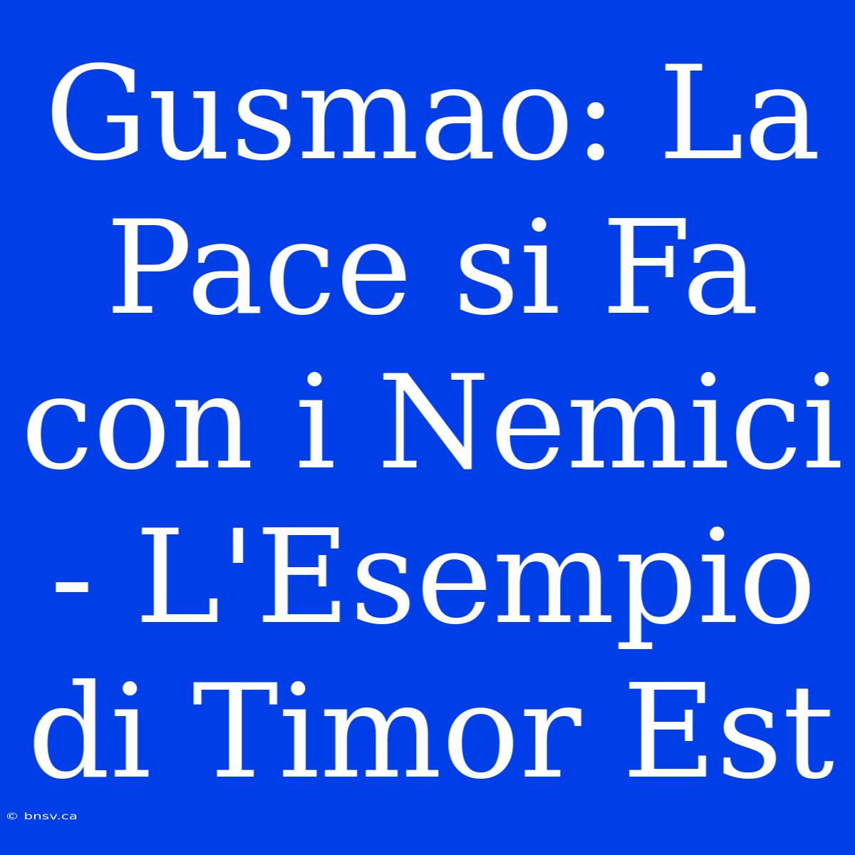 Gusmao: La Pace Si Fa Con I Nemici - L'Esempio Di Timor Est