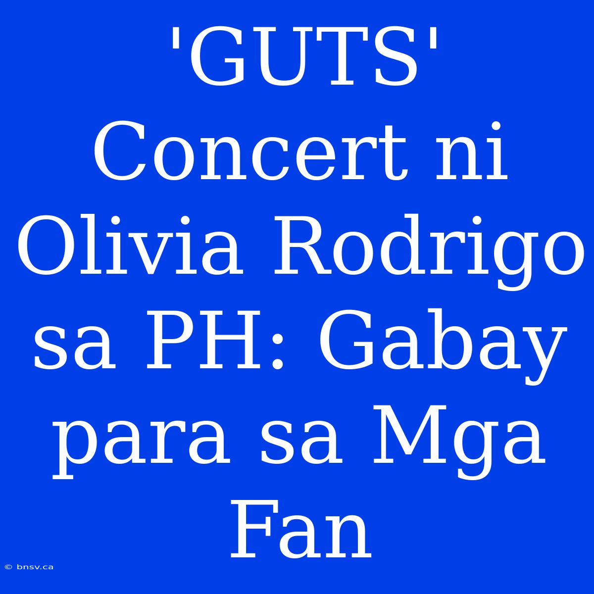 'GUTS' Concert Ni Olivia Rodrigo Sa PH: Gabay Para Sa Mga Fan