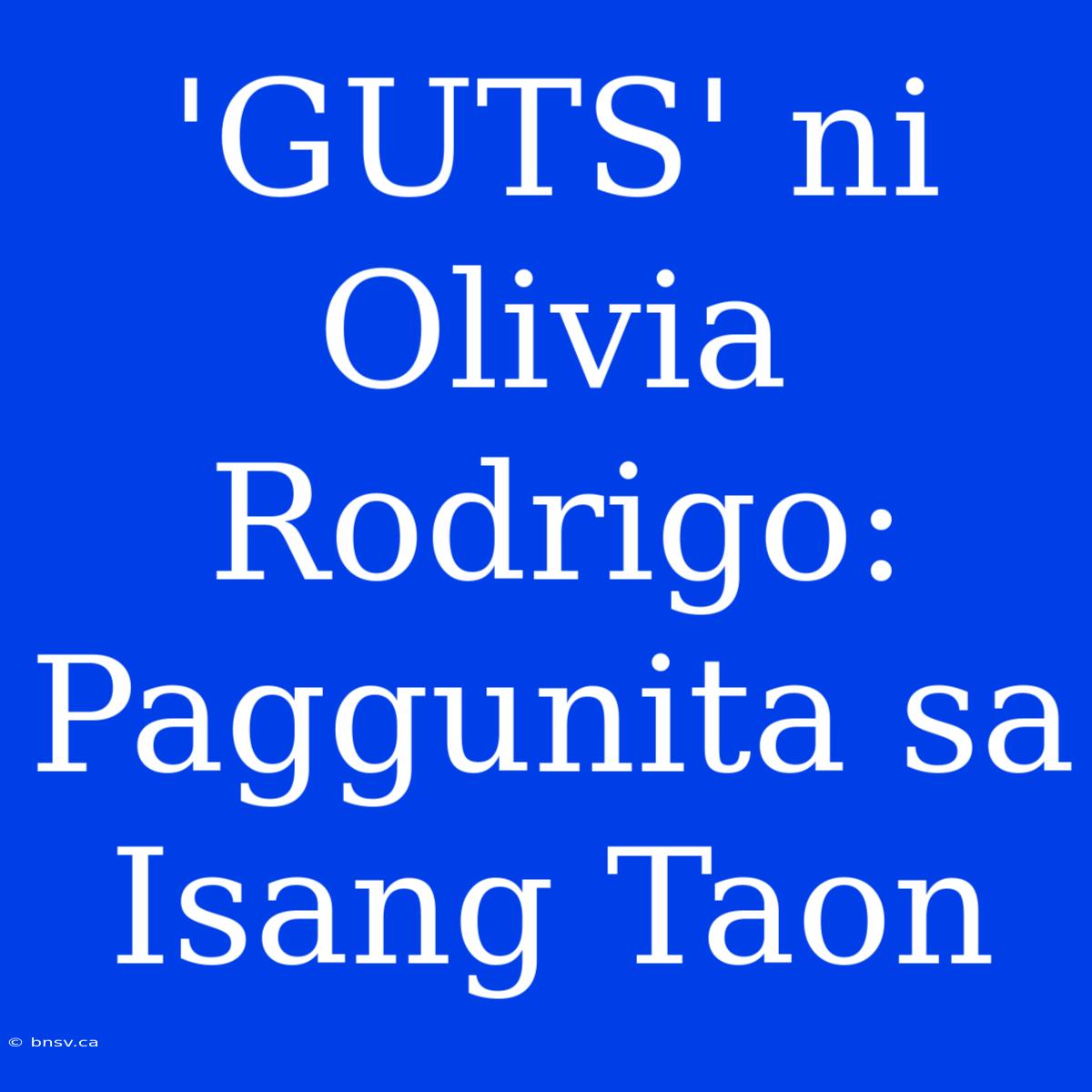 'GUTS' Ni Olivia Rodrigo: Paggunita Sa Isang Taon