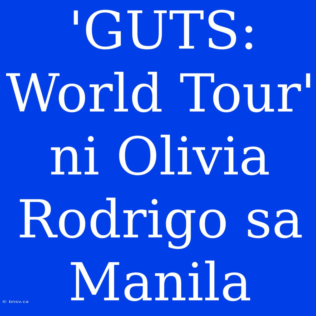 'GUTS: World Tour' Ni Olivia Rodrigo Sa Manila