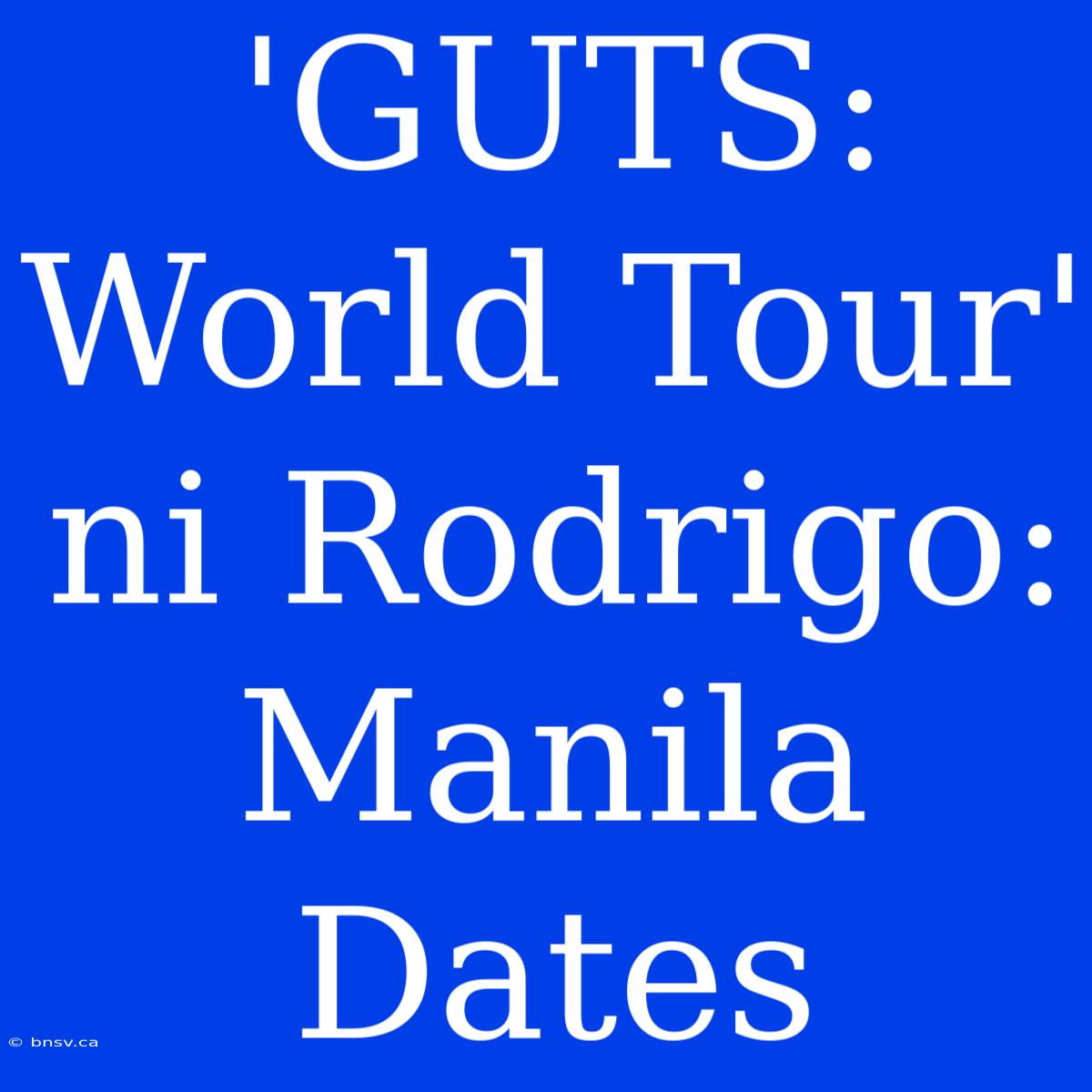 'GUTS: World Tour' Ni Rodrigo: Manila Dates