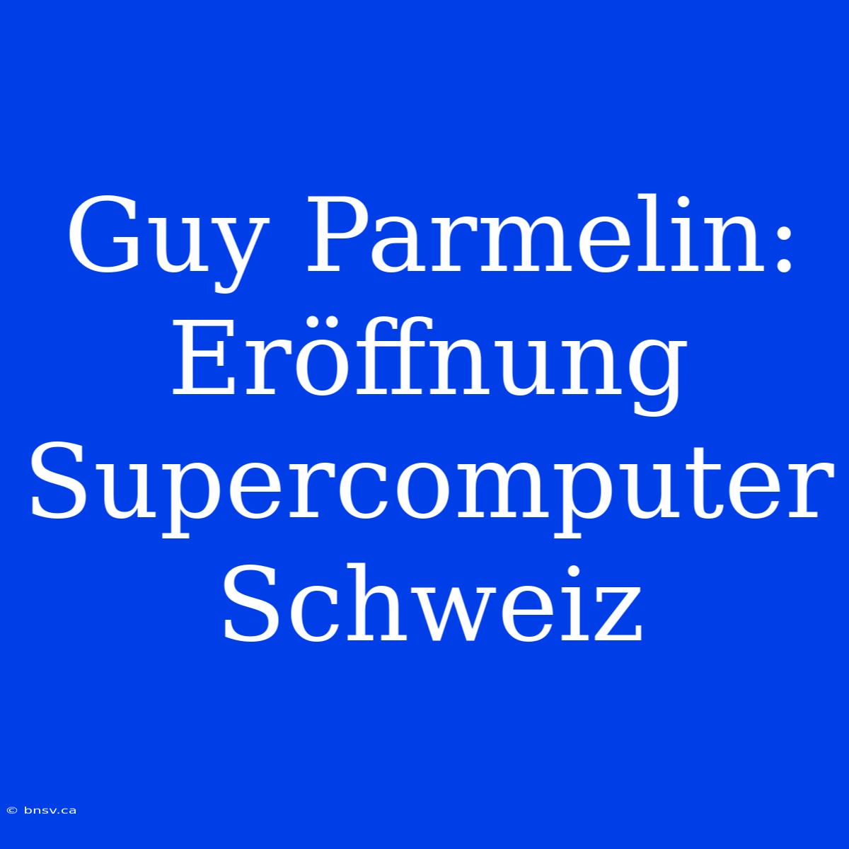 Guy Parmelin: Eröffnung Supercomputer Schweiz