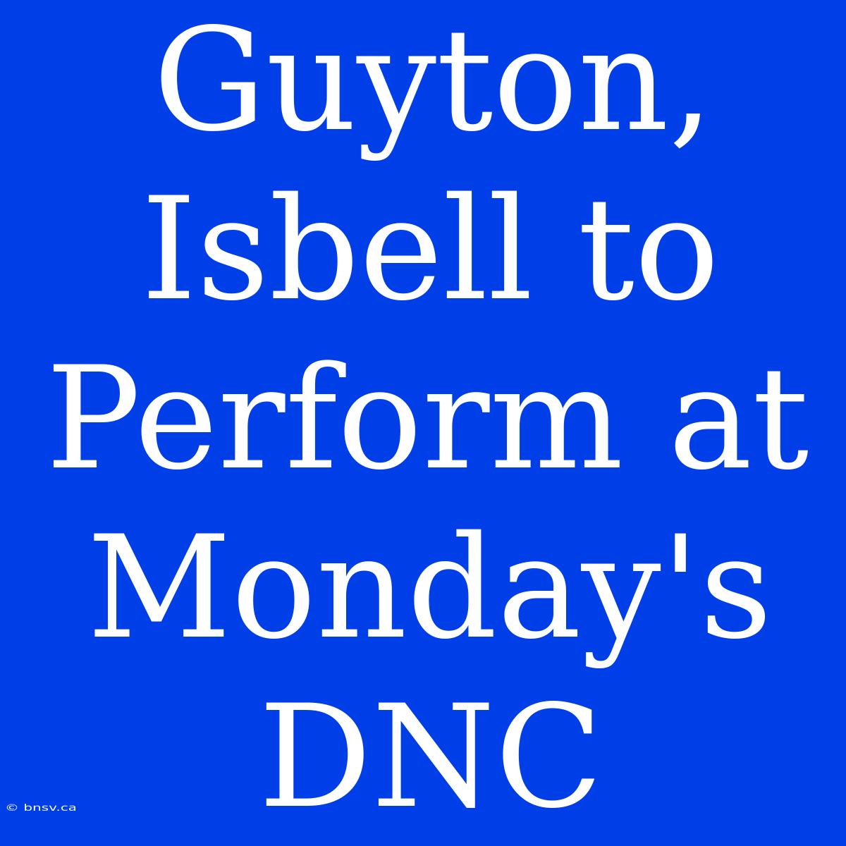 Guyton, Isbell To Perform At Monday's DNC