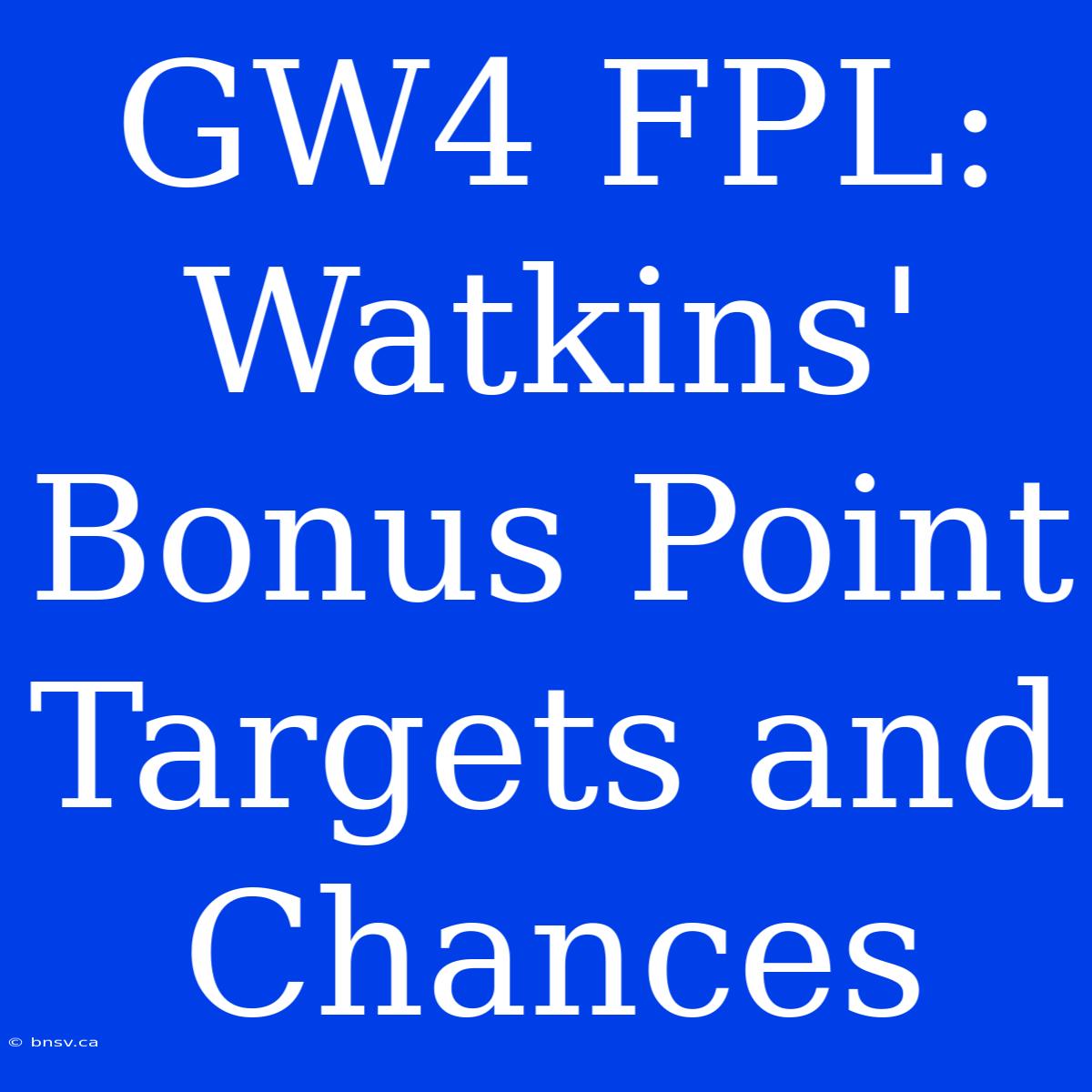 GW4 FPL: Watkins' Bonus Point Targets And Chances