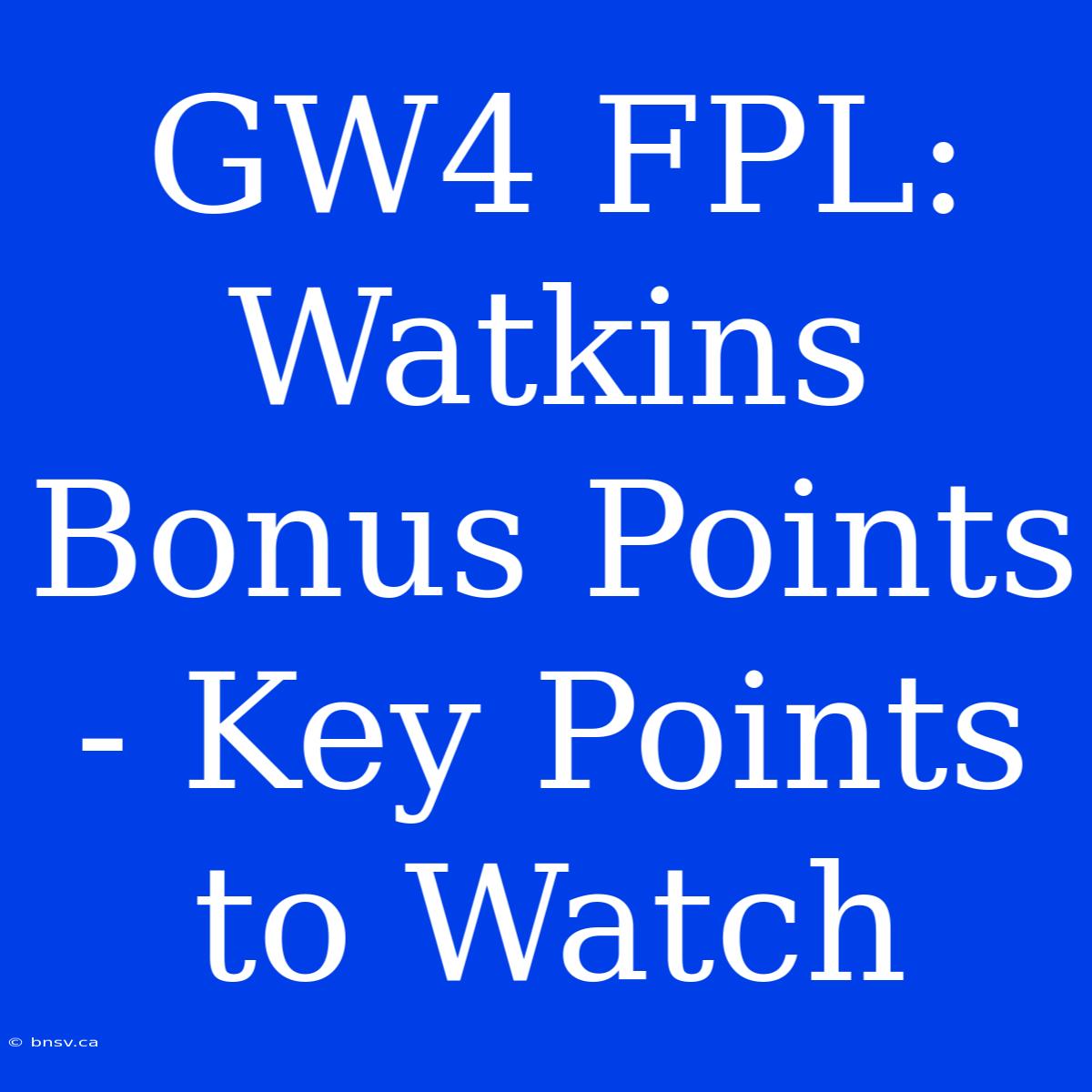 GW4 FPL: Watkins Bonus Points - Key Points To Watch