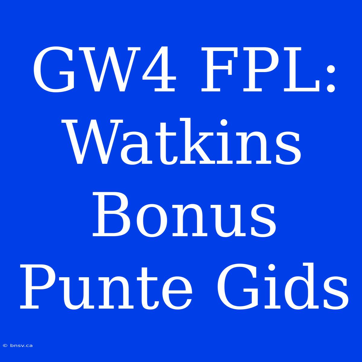 GW4 FPL: Watkins Bonus Punte Gids