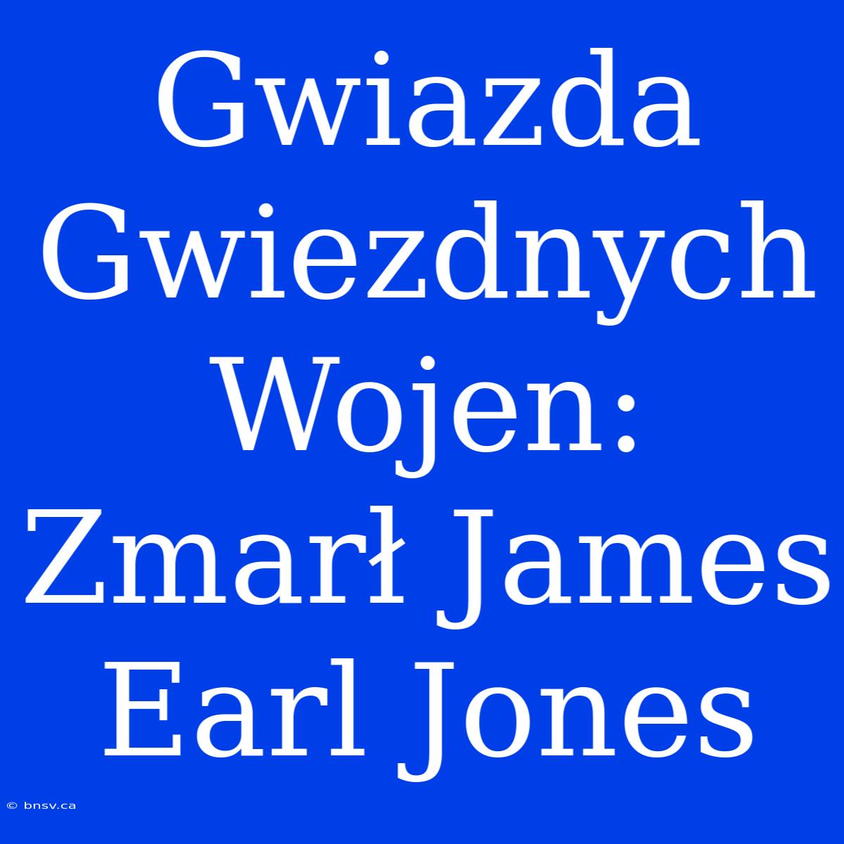 Gwiazda Gwiezdnych Wojen: Zmarł James Earl Jones