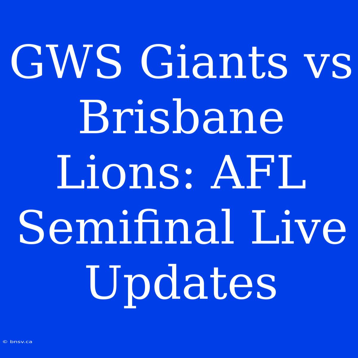 GWS Giants Vs Brisbane Lions: AFL Semifinal Live Updates