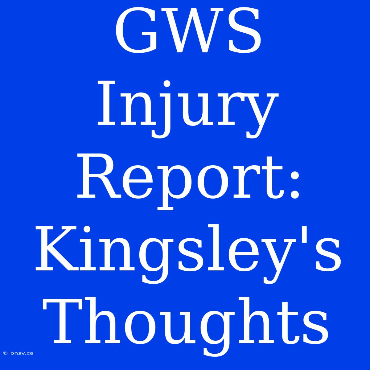 GWS Injury Report: Kingsley's Thoughts