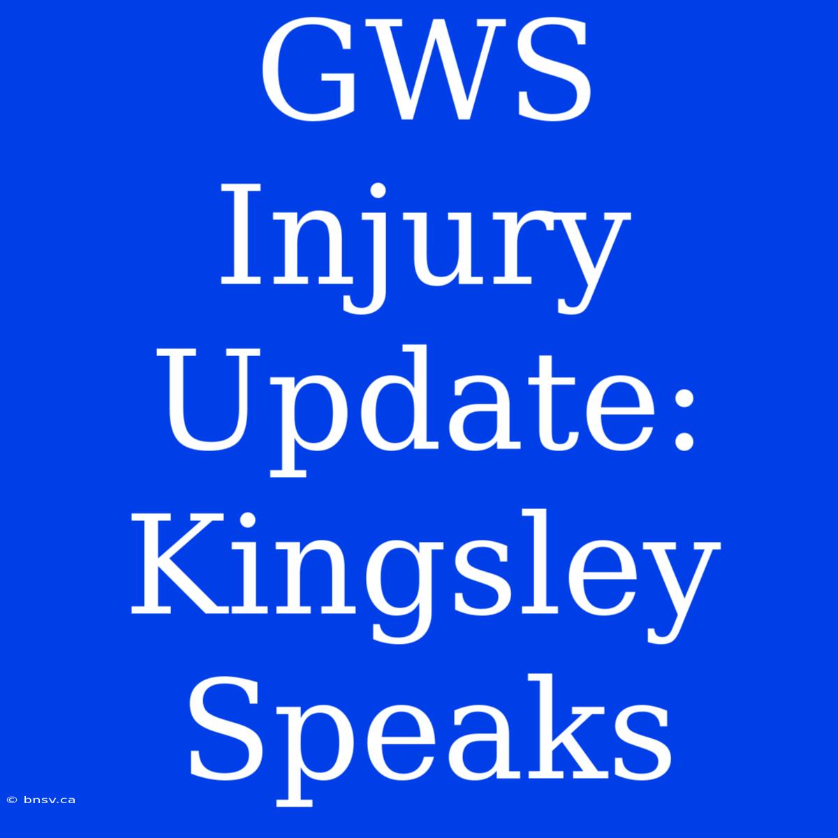 GWS Injury Update: Kingsley Speaks