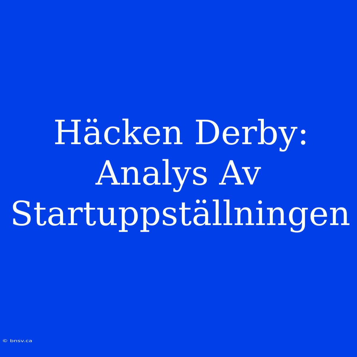 Häcken Derby: Analys Av Startuppställningen