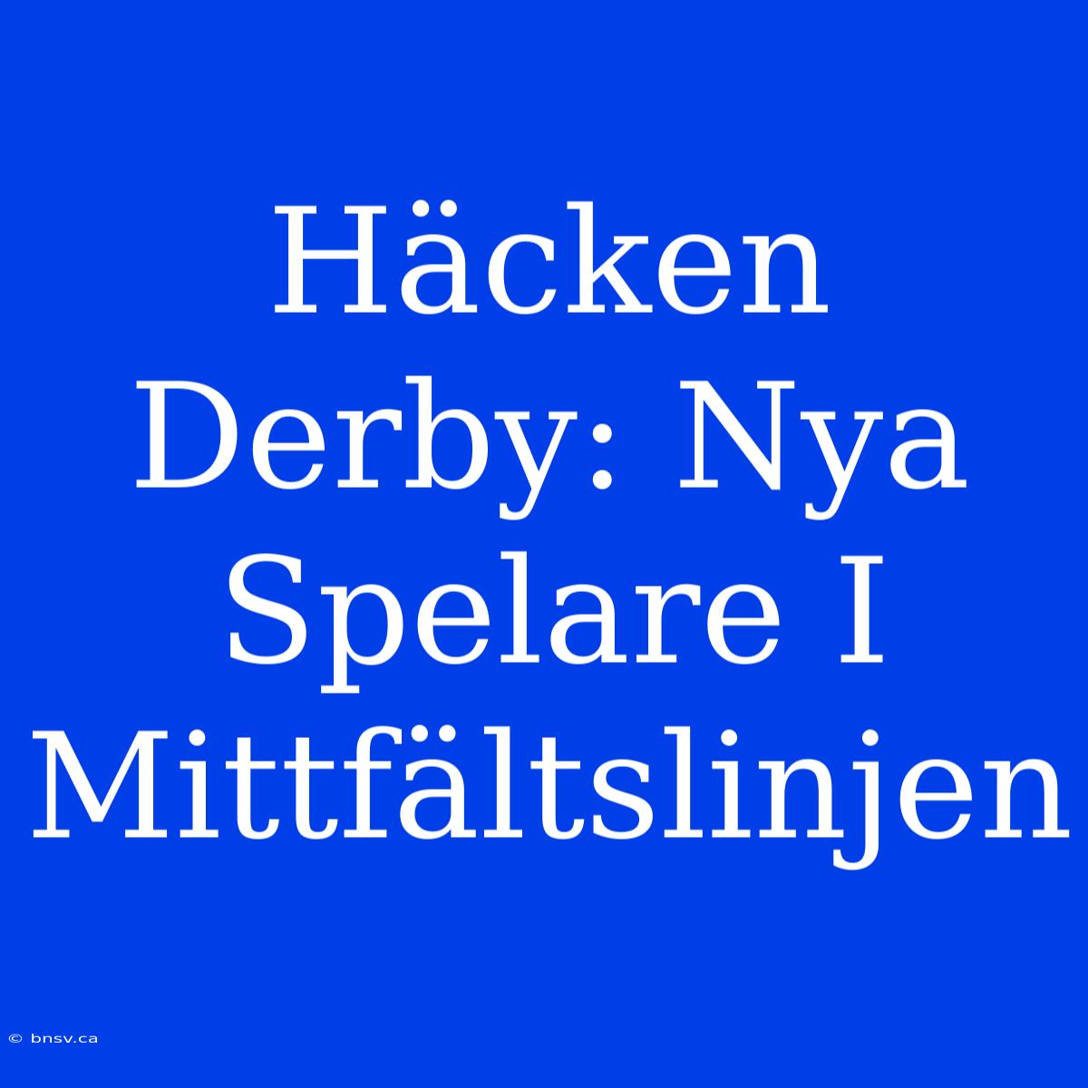 Häcken Derby: Nya Spelare I Mittfältslinjen