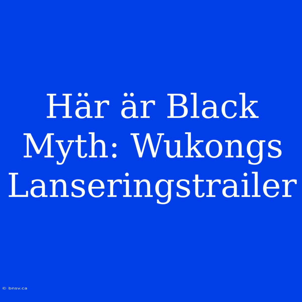 Här Är Black Myth: Wukongs Lanseringstrailer