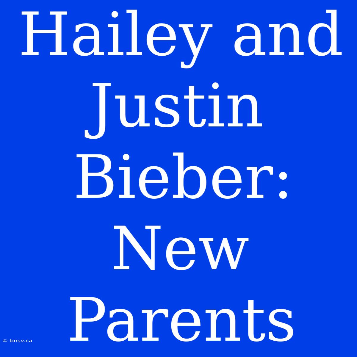 Hailey And Justin Bieber: New Parents