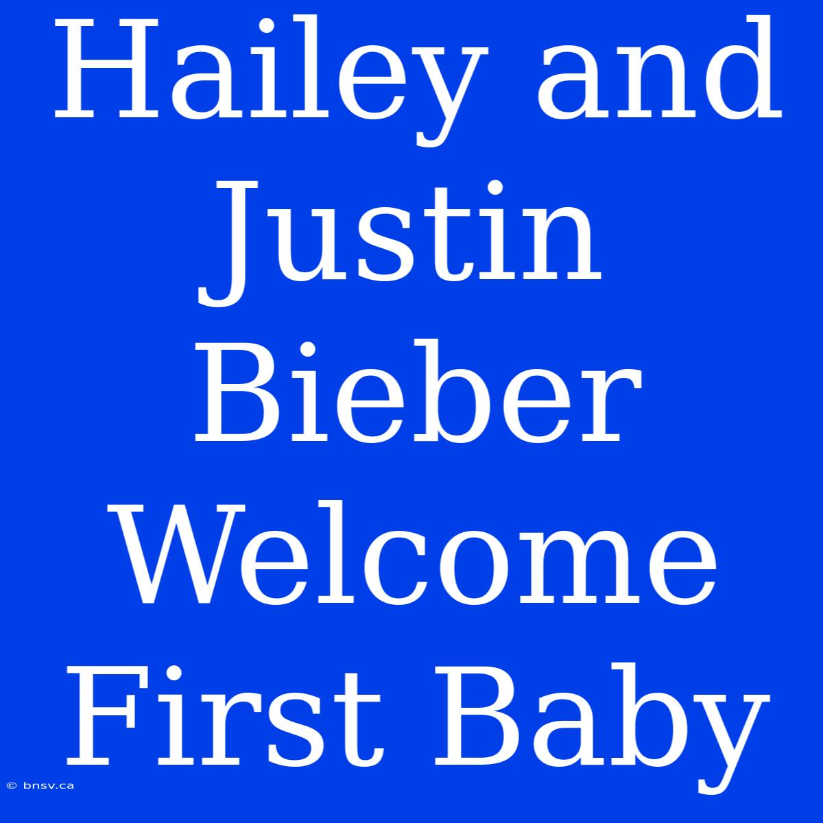 Hailey And Justin Bieber Welcome First Baby