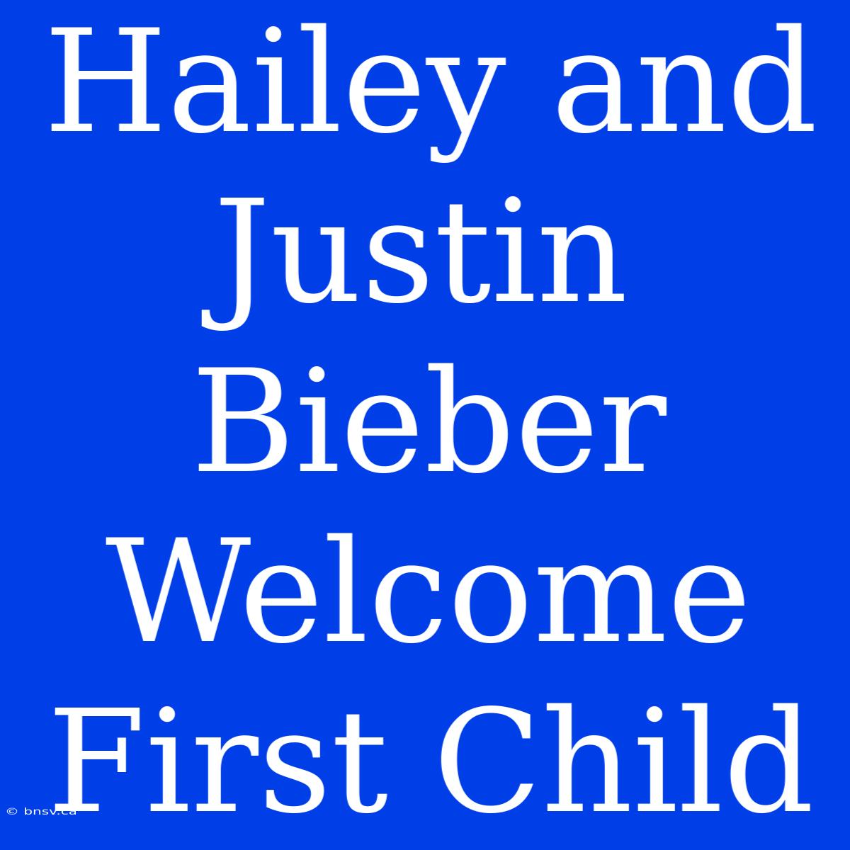 Hailey And Justin Bieber Welcome First Child