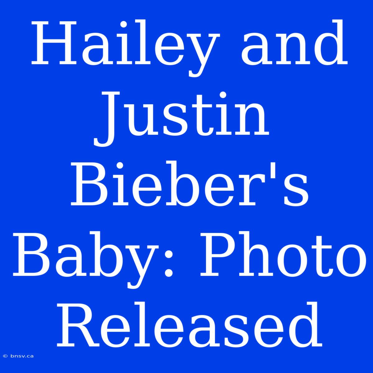 Hailey And Justin Bieber's Baby: Photo Released