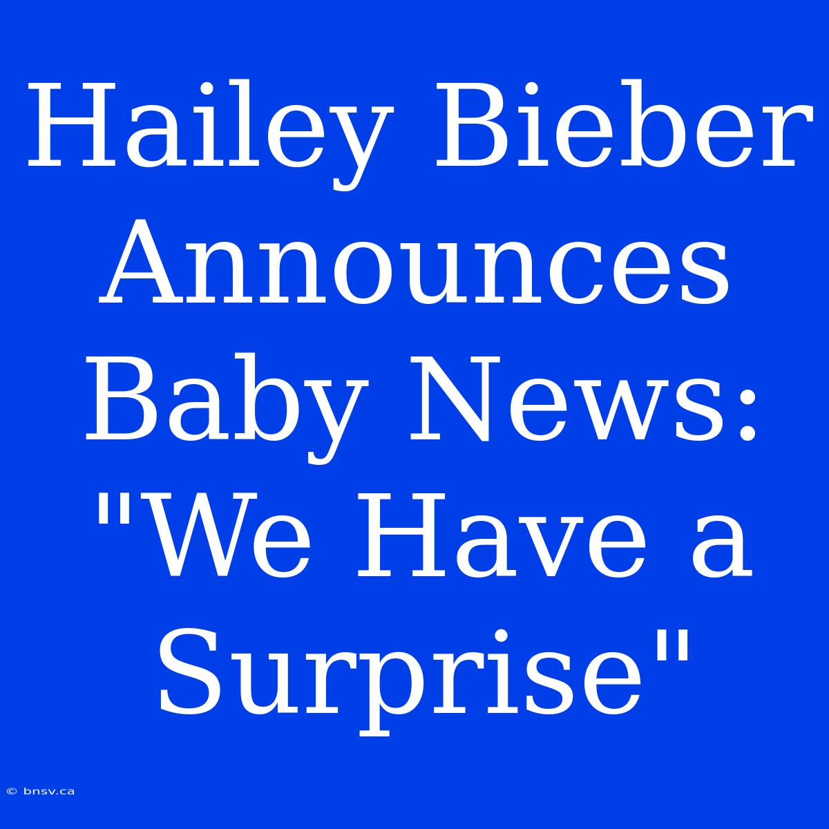 Hailey Bieber Announces Baby News: 