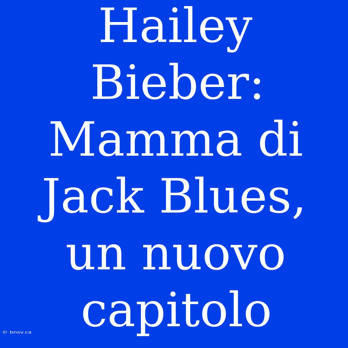 Hailey Bieber: Mamma Di Jack Blues, Un Nuovo Capitolo