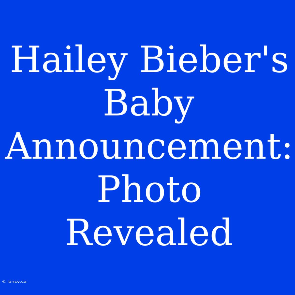 Hailey Bieber's Baby Announcement: Photo Revealed