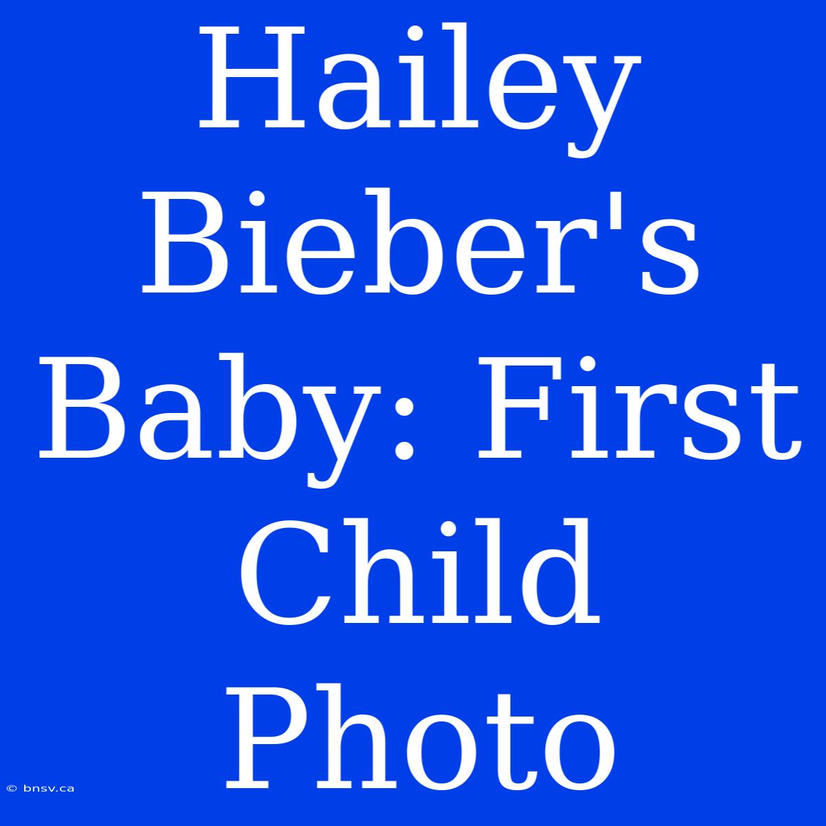 Hailey Bieber's Baby: First Child Photo